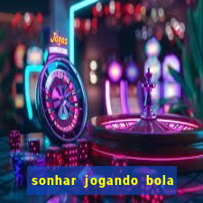 sonhar jogando bola e fazendo gol